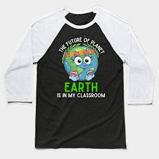 Future Of Earth In My Classroom Cute Planet Science Teacher Baseball T-Shirt